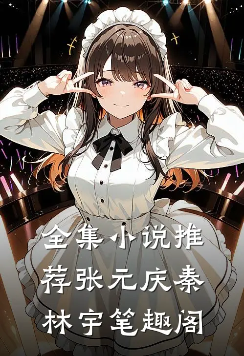全集小说推荐张元庆秦林宇笔趣阁