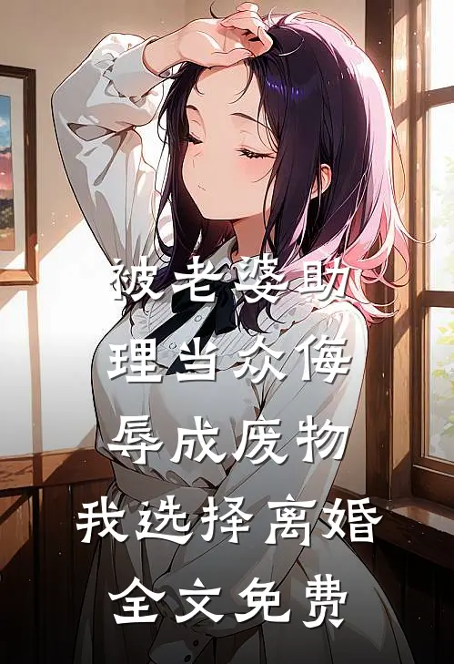 被老婆助理当众侮辱成废物,我选择离婚全文免费阅读