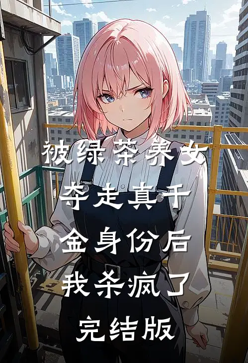 被绿茶养女夺走真千金身份后,我杀疯了完结版