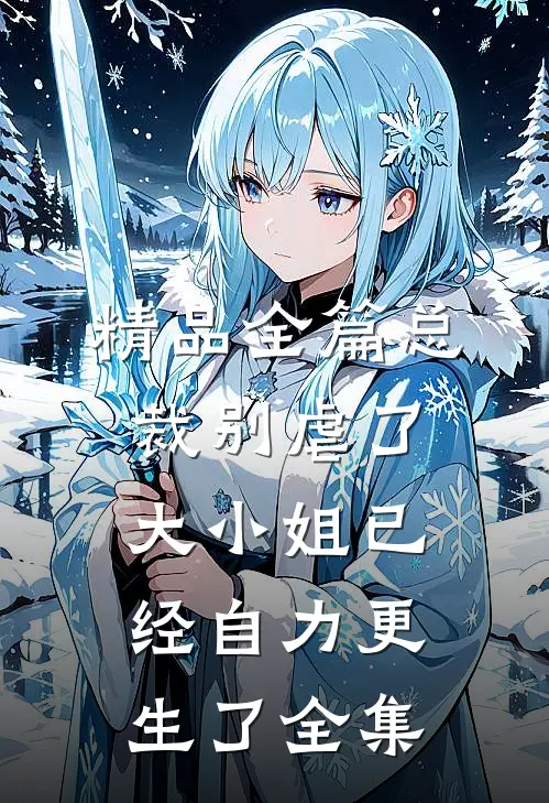 精品全篇总裁别虐了，大小姐已经自力更生了全集