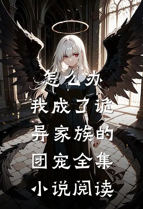 怎么办，我成了诡异家族的团宠全集小说阅读