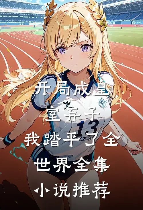 开局成皇室弃子,我踏平了全世界全集推荐阅读