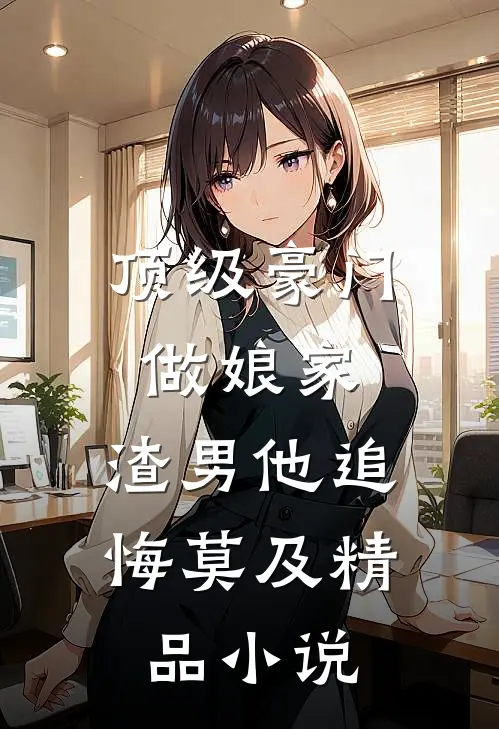 顶级豪门做娘家,渣男他追悔莫及精品在线阅读