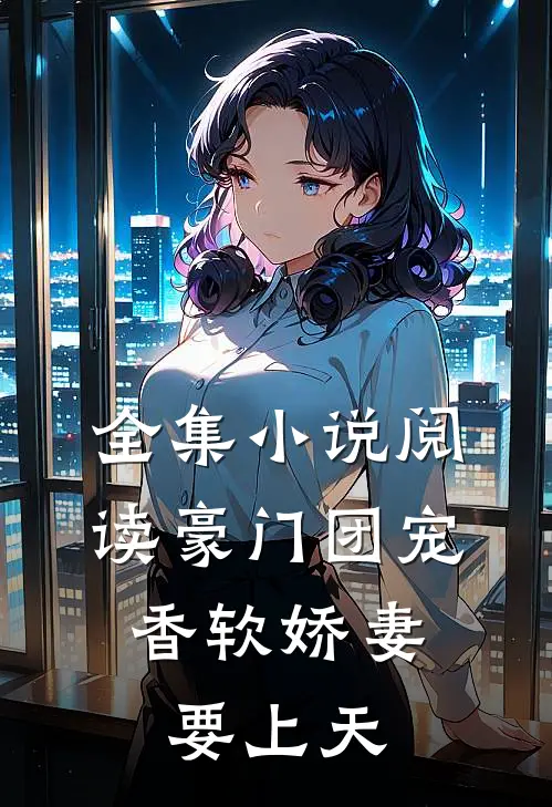 全集小说阅读豪门团宠：香软娇妻要上天
