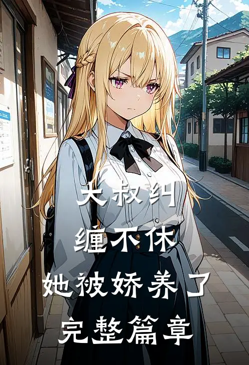 大叔纠缠不休,她被娇养了完整篇章