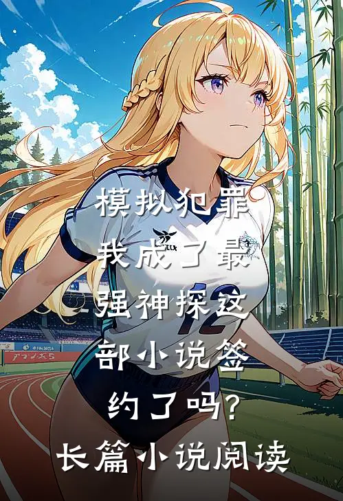 模拟犯罪:我成了最强神探这部小说签约了吗?长篇小说阅读