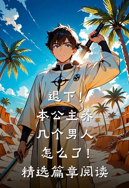 退下!本公主养几个男人怎么了!精选篇章阅读全文