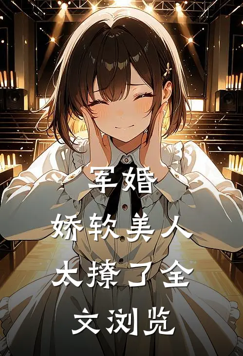 军婚娇软美人太撩了全文浏览免费阅读