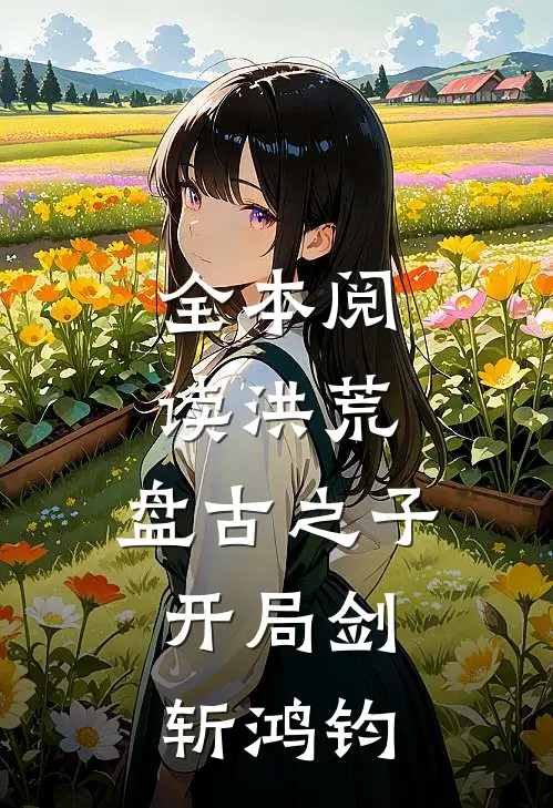 全本阅读洪荒盘古之子,开局剑斩鸿钧的