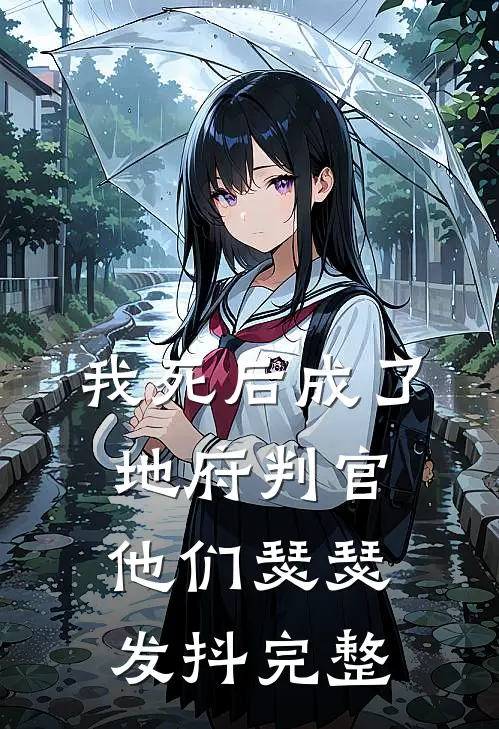 我死后成了地府判官,他们瑟瑟发抖完整视频