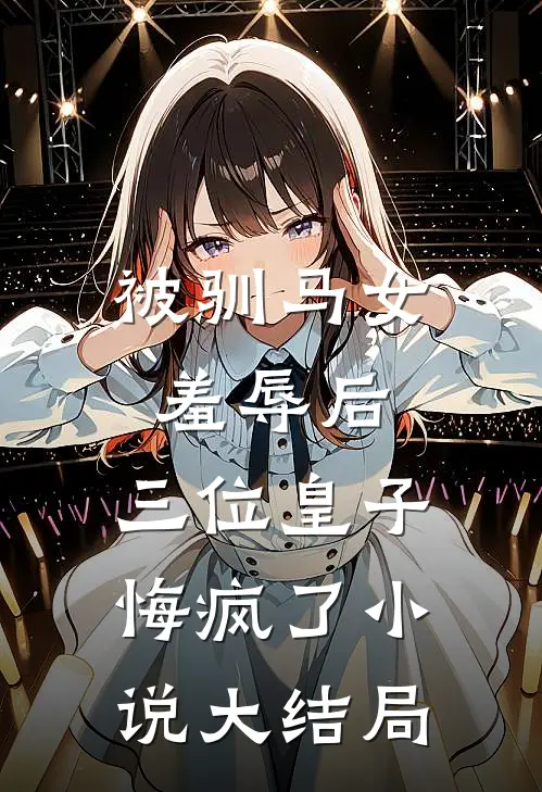被驯马女羞辱后,三位皇子悔疯了大结局免费阅读