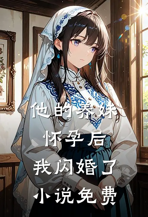 他的养妹怀孕后,我闪婚了免费