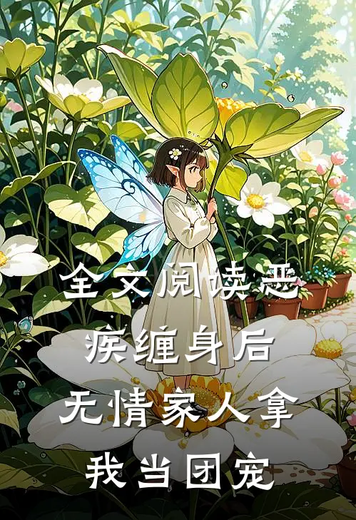 全文阅读恶疾缠身后，无情家人拿我当团宠