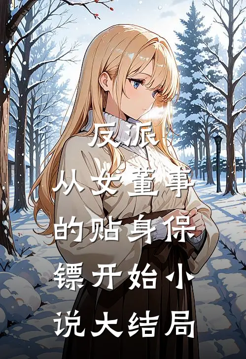 反派从女董事的贴身保镖开始大结局免费阅读