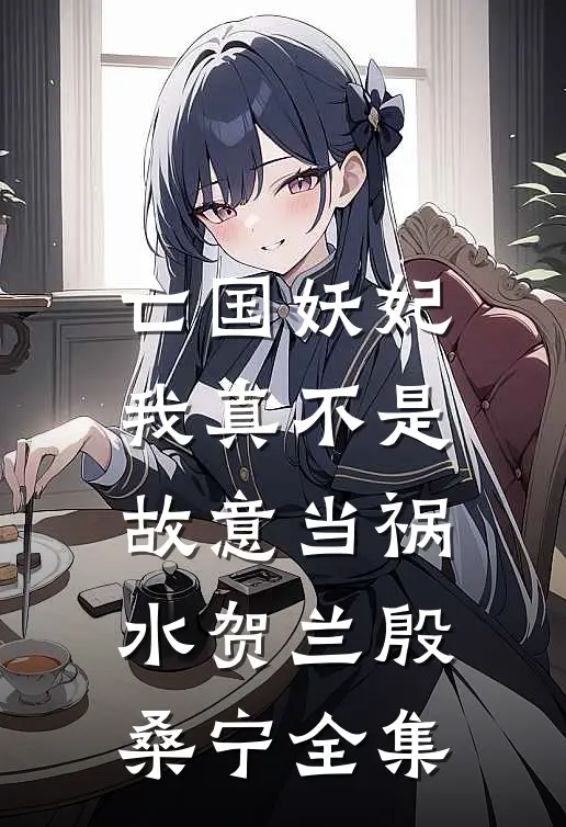 亡国妖妃，我真不是故意当祸水贺兰殷桑宁全集