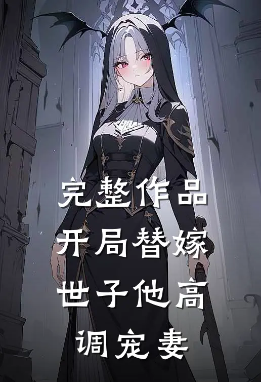 完整作品开局替嫁,世子他高调宠妻全文阅读