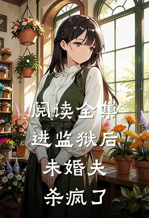阅读全集进监狱后,未婚夫杀疯了