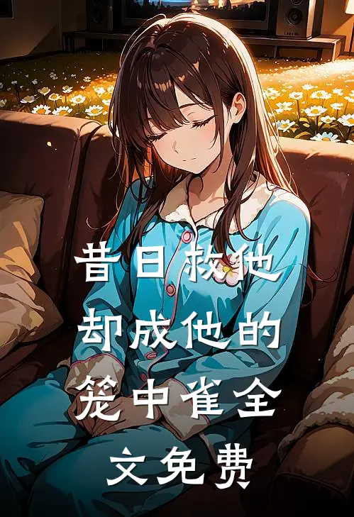 昔日救他,却成他的笼中雀全文免费