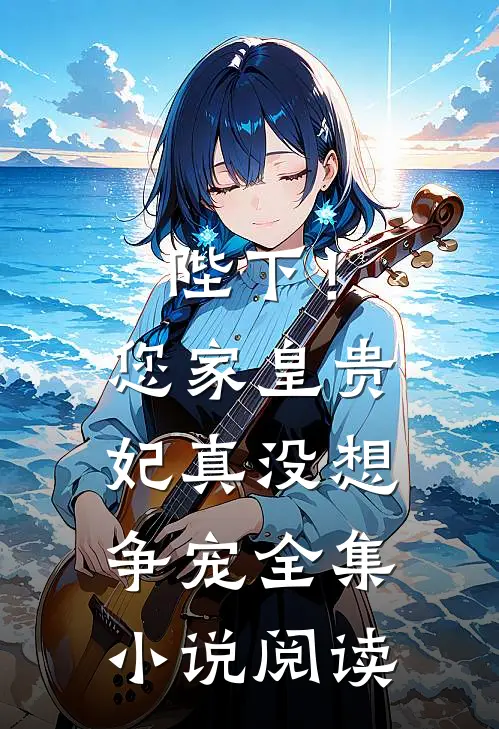 陛下!您家皇贵妃真没想争宠全集阅读免费