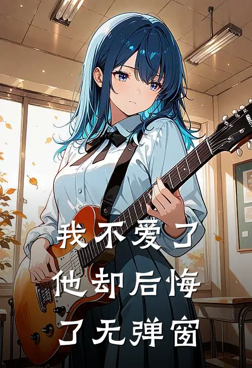 我不爱了,他却后悔了无弹窗阅读