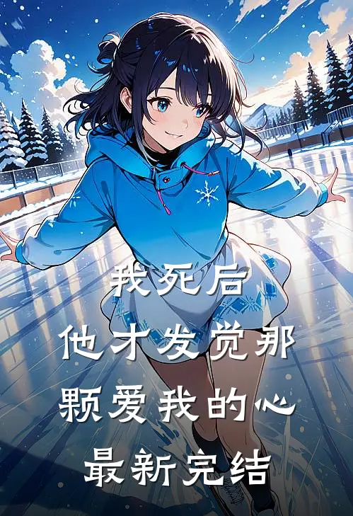 我死后，他才发觉那颗爱我的心最新完结