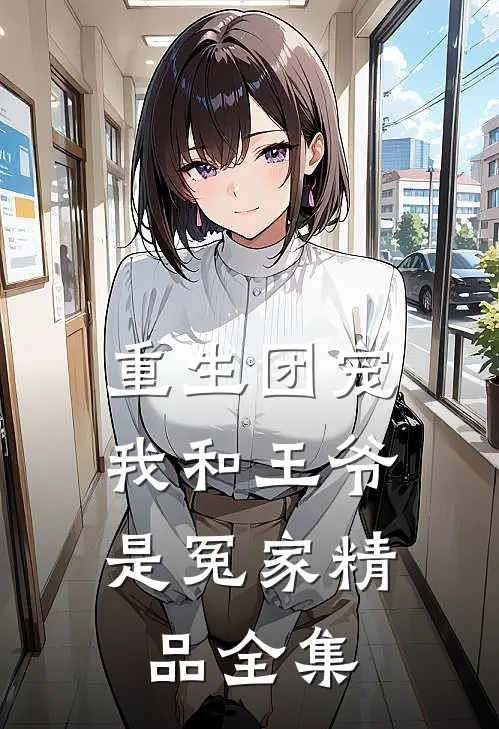 重生团宠我和王爷是冤家精品全集免费观看
