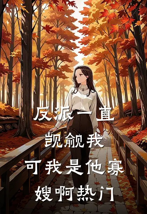 反派一直觊觎我,可我是他寡嫂啊热门文