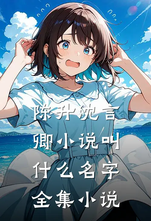 陈升沈言卿小说叫什么名字全集小说