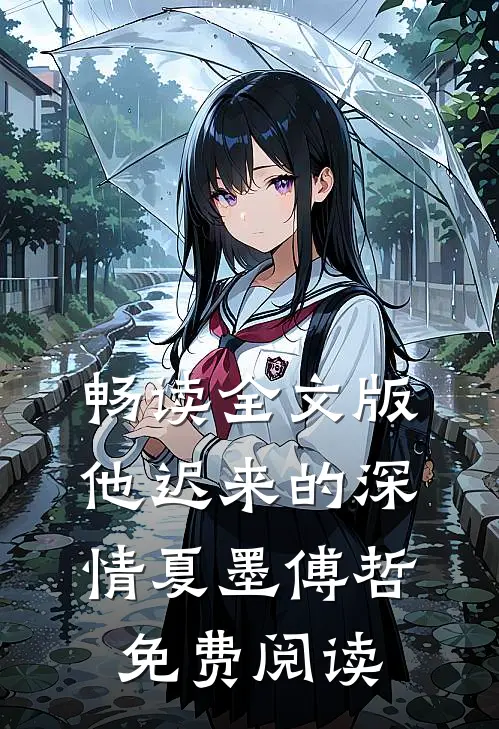 畅读全文版他迟来的深情 夏墨 傅哲免费阅读