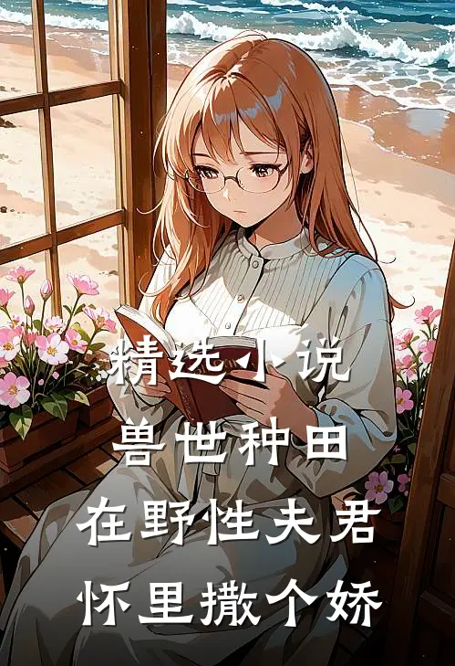 精选小说兽世种田：在野性夫君怀里撒个娇