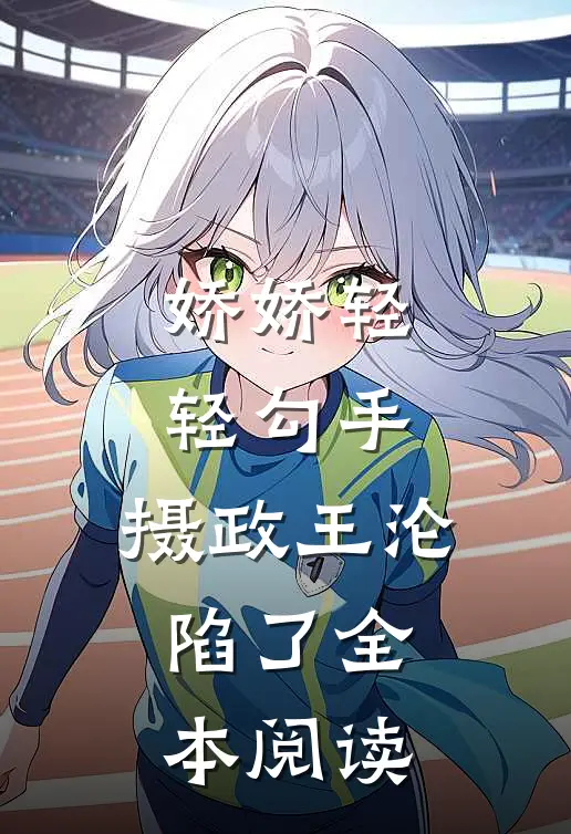 娇娇轻轻勾手，摄政王沦陷了全本阅读