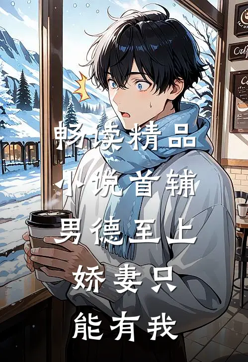 畅读精品小说首辅男德至上：娇妻只能有我