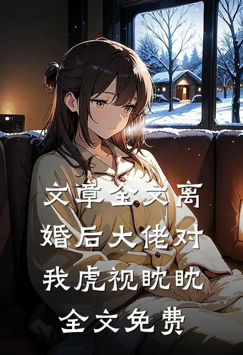 文章全文离婚后大佬对我虎视眈眈全文免费