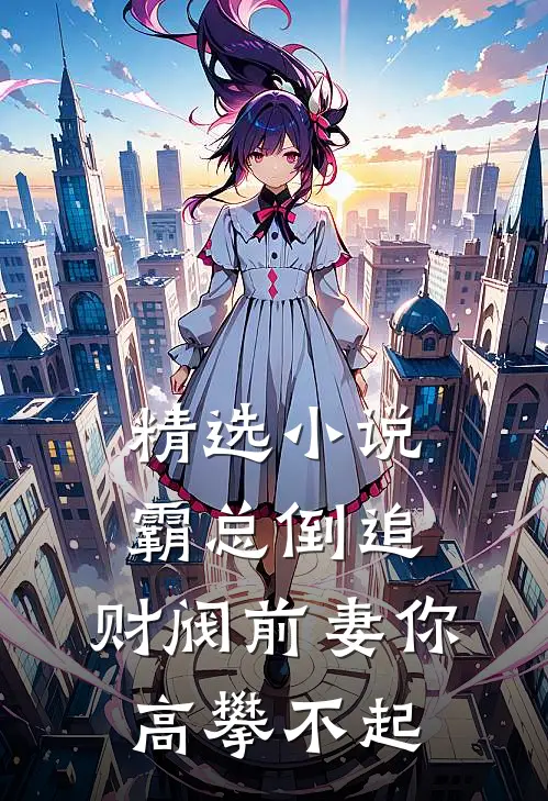精选霸总倒追财阀前妻你高攀不起全文阅读