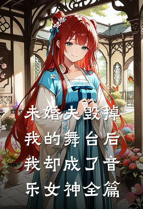 未婚夫毁掉我的舞台后,我却成了音乐女神全篇免费阅读