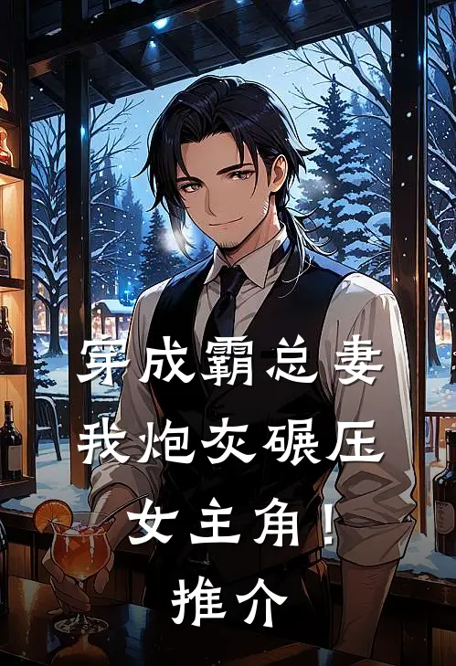 穿成霸总妻,我炮灰碾压女主角!推介
