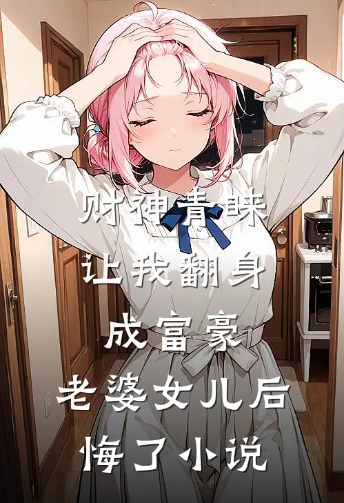 财神青睐让我翻身成富豪,老婆女儿后悔了在线阅读