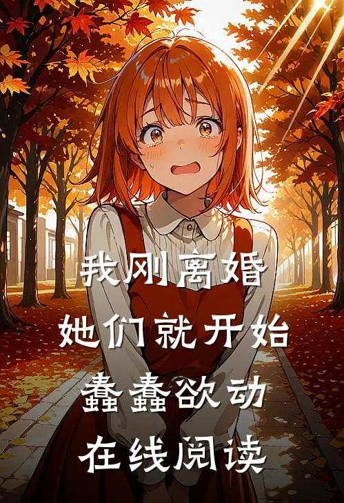 我刚离婚,她们就开始蠢蠢欲动在线阅读全文
