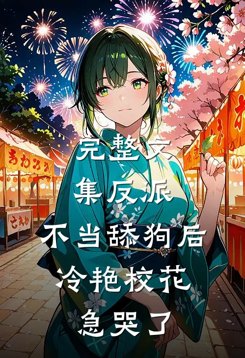 完整文集反派：不当舔狗后，冷艳校花急哭了