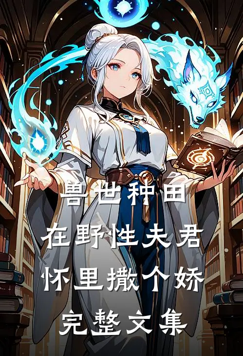 兽世种田：在野性夫君怀里撒个娇完整文集