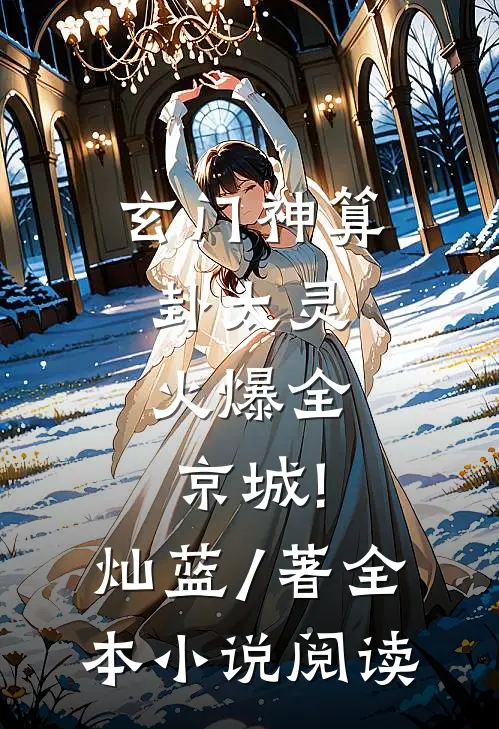 玄门神算卦太灵,火爆全京城! 灿蓝 / 著全本小说阅读