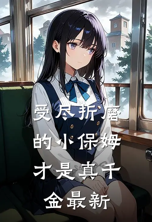 受尽折磨的小保姆,才是真千金最新漫画