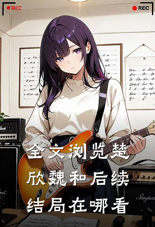 全文浏览楚欣魏和后续结局在哪看