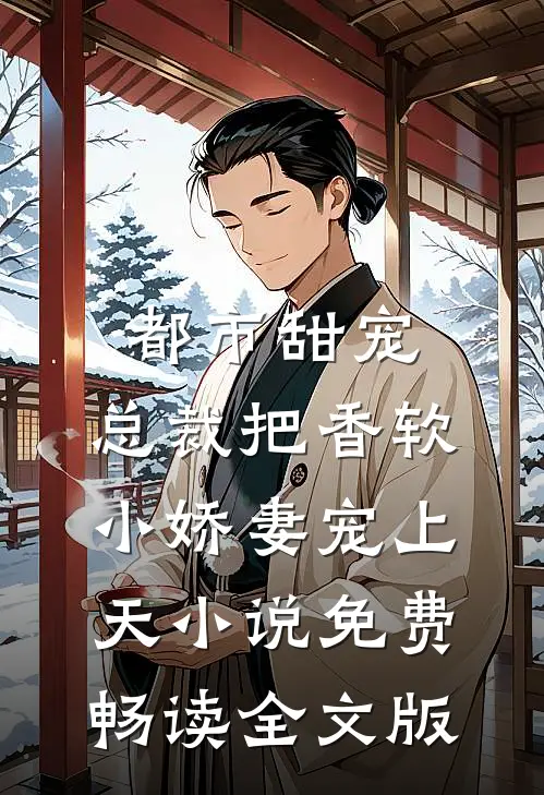都市甜宠:总裁把香软小娇妻宠上天小说免费畅读全文版