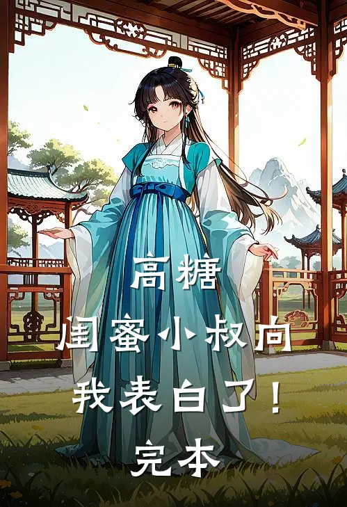 高糖闺蜜小叔向我表白了!完本