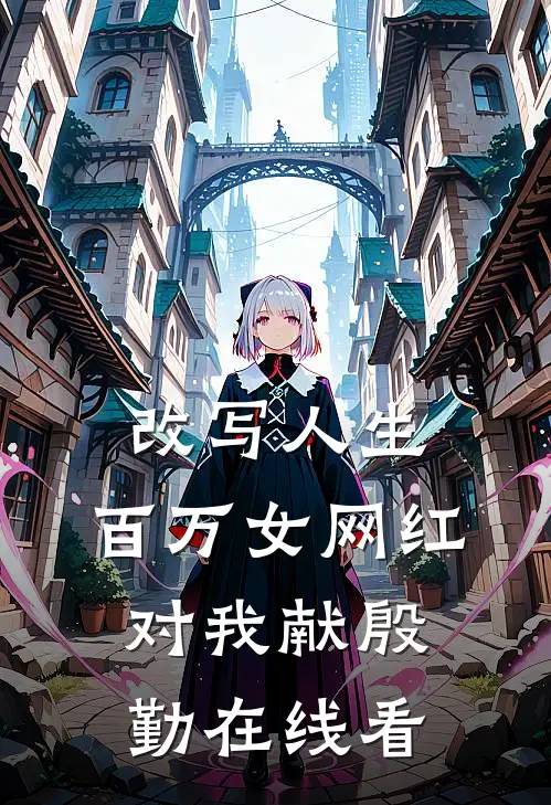 改写人生，百万女网红对我献殷勤在线看