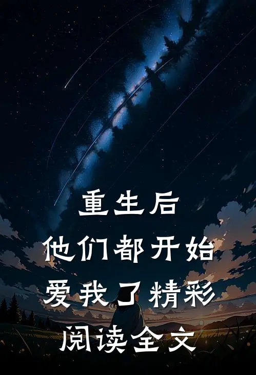 重生后,他们都开始爱我了精彩阅读全文