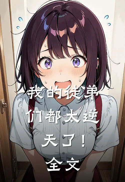 我的徒弟们都太逆天了!全文