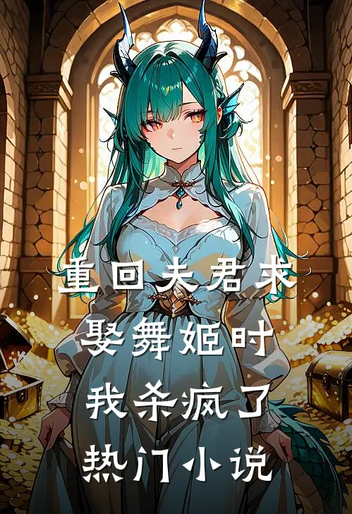 重回夫君求娶舞姬时,我杀疯了热门阅读