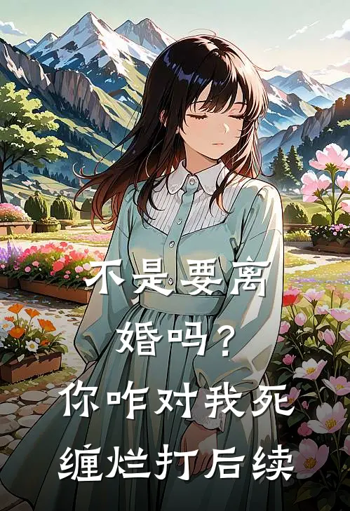 不是要离婚吗？你咋对我死缠烂打后续